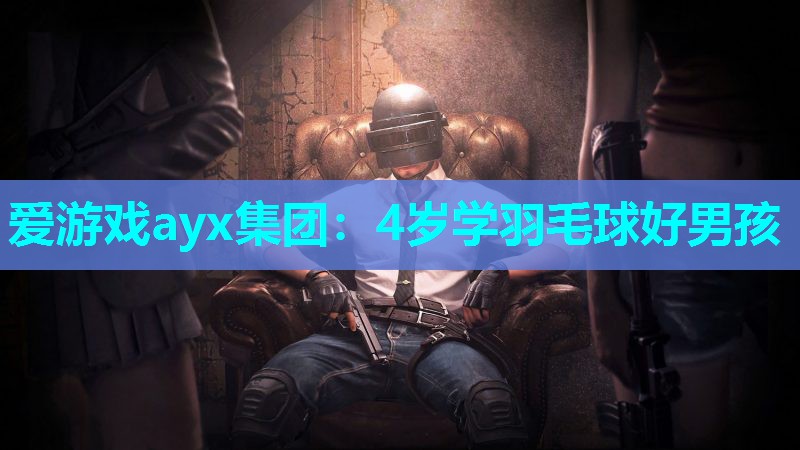 爱游戏ayx集团：4岁学羽毛球好男孩