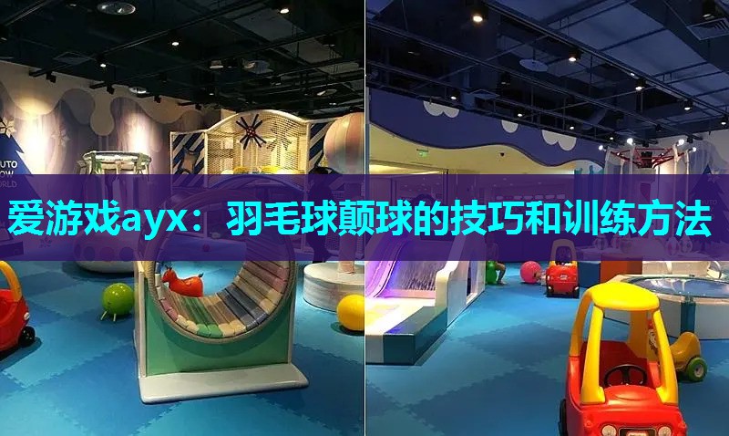 爱游戏ayx：羽毛球颠球的技巧和训练方法