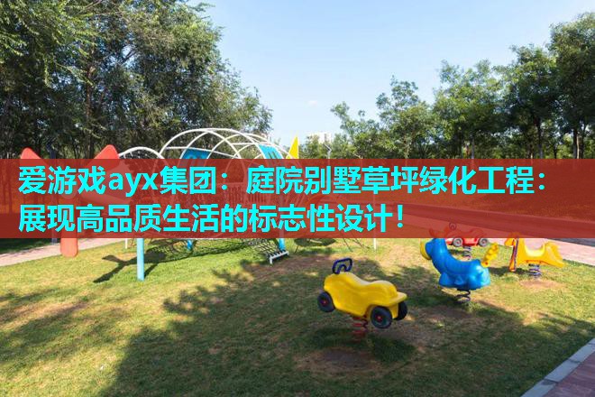 庭院别墅草坪绿化工程:展现高品质生活的标志性设计! 庭院别墅草坪绿化工程:展现高品质生活的标志性设计!